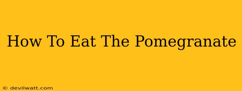 How To Eat The Pomegranate