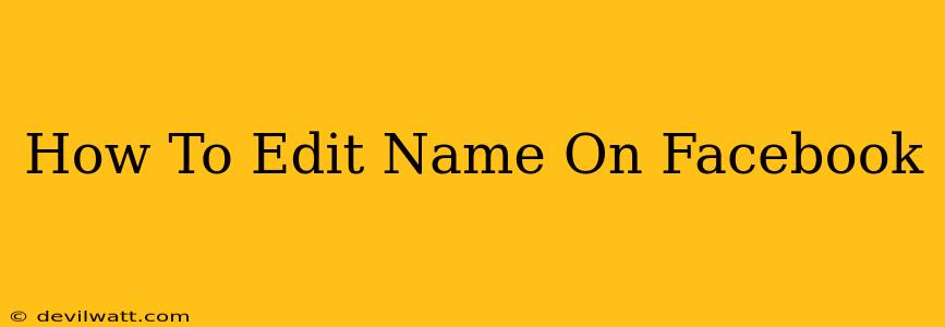 How To Edit Name On Facebook