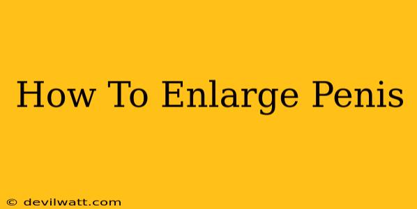 How To Enlarge Penis