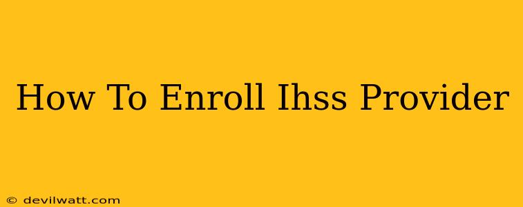 How To Enroll Ihss Provider