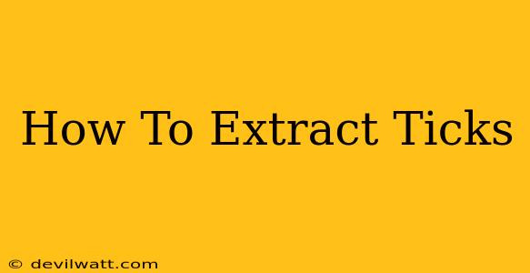 How To Extract Ticks