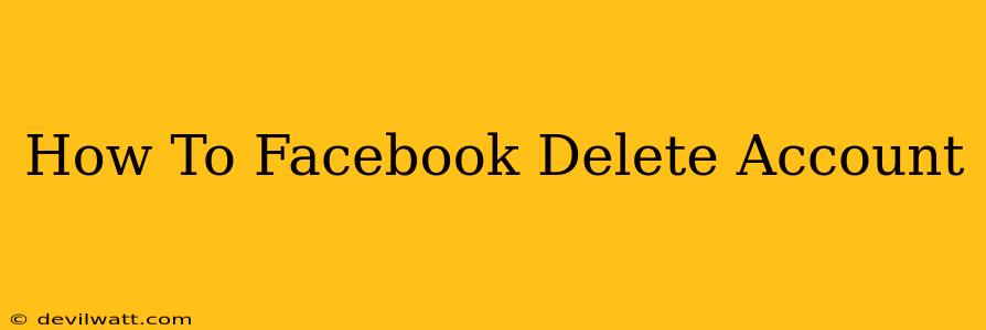 How To Facebook Delete Account