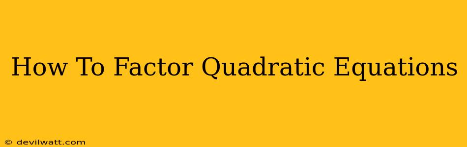 How To Factor Quadratic Equations