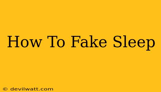 How To Fake Sleep