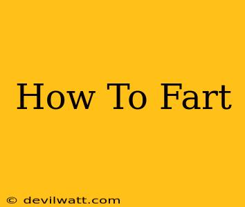 How To Fart