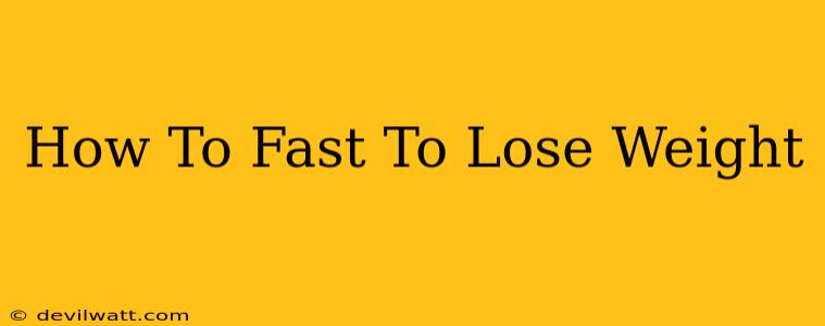 How To Fast To Lose Weight