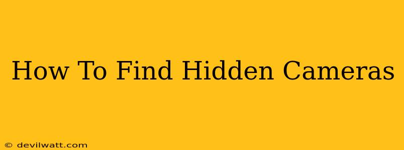 How To Find Hidden Cameras