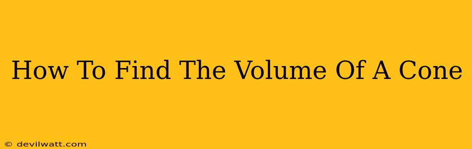 How To Find The Volume Of A Cone