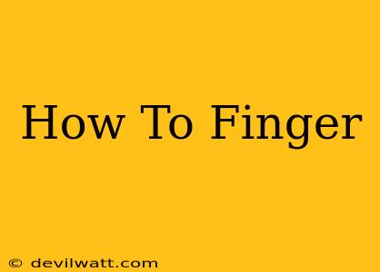 How To Finger