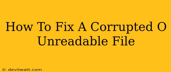 How To Fix A Corrupted O Unreadable File