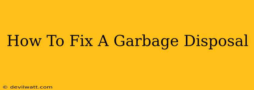 How To Fix A Garbage Disposal