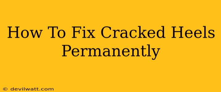 How To Fix Cracked Heels Permanently