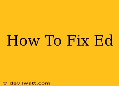 How To Fix Ed