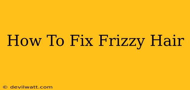 How To Fix Frizzy Hair