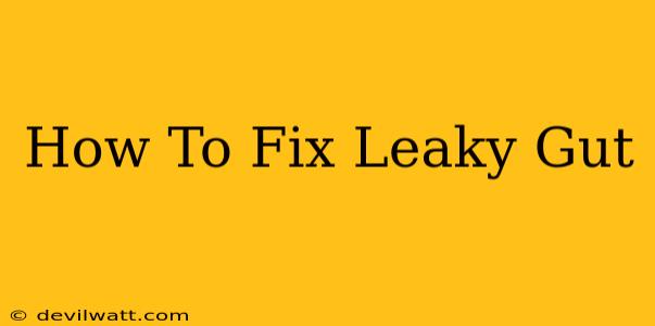 How To Fix Leaky Gut