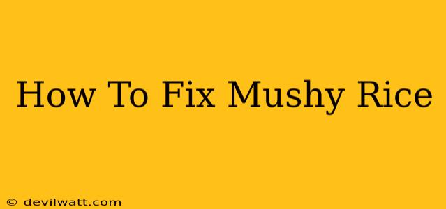 How To Fix Mushy Rice