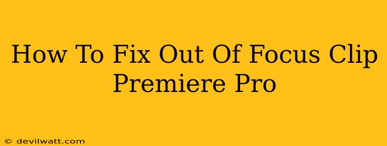 How To Fix Out Of Focus Clip Premiere Pro