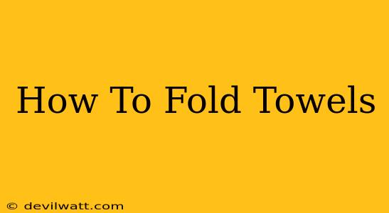 How To Fold Towels