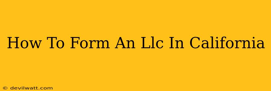 How To Form An Llc In California