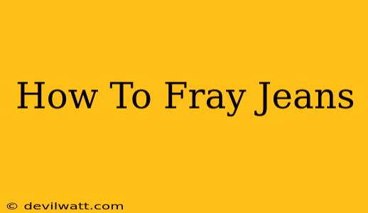 How To Fray Jeans