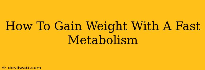 How To Gain Weight With A Fast Metabolism