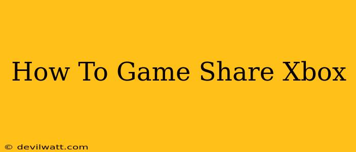 How To Game Share Xbox