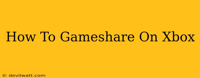 How To Gameshare On Xbox