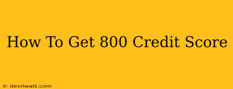 How To Get 800 Credit Score