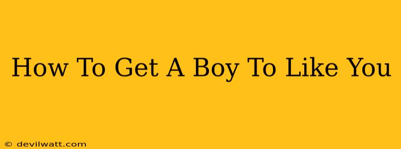 How To Get A Boy To Like You