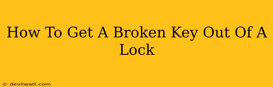 How To Get A Broken Key Out Of A Lock