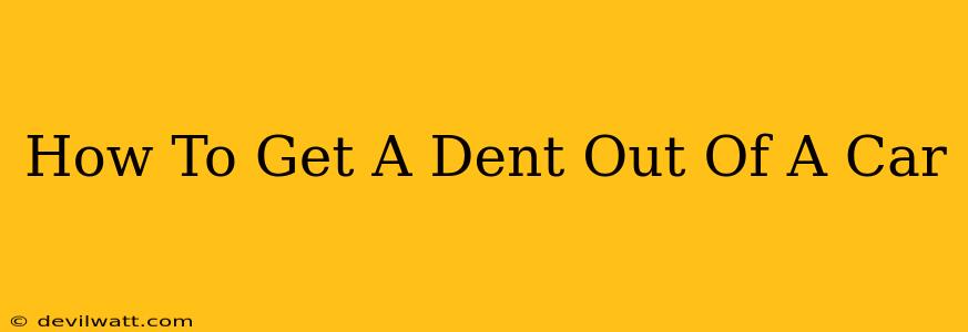 How To Get A Dent Out Of A Car