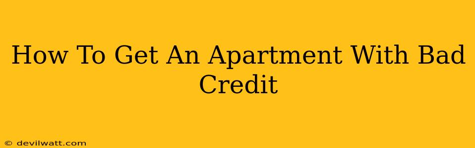 How To Get An Apartment With Bad Credit