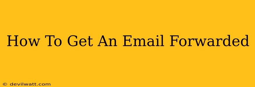 How To Get An Email Forwarded