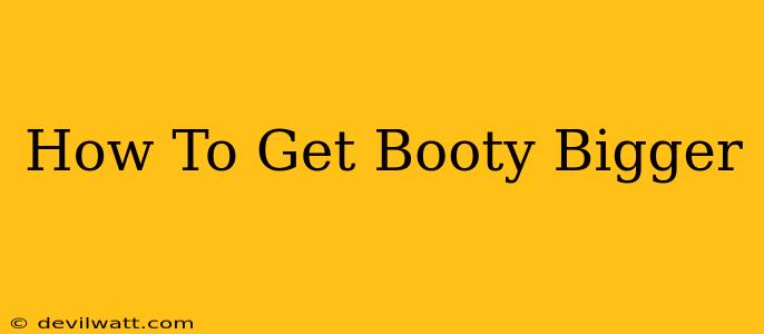 How To Get Booty Bigger