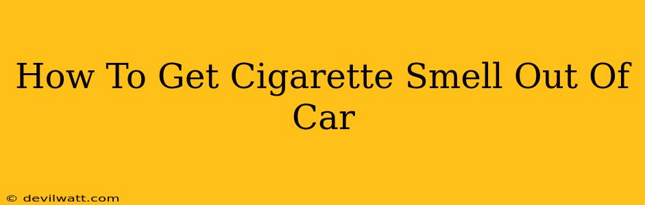 How To Get Cigarette Smell Out Of Car