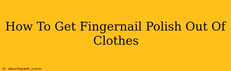 How To Get Fingernail Polish Out Of Clothes