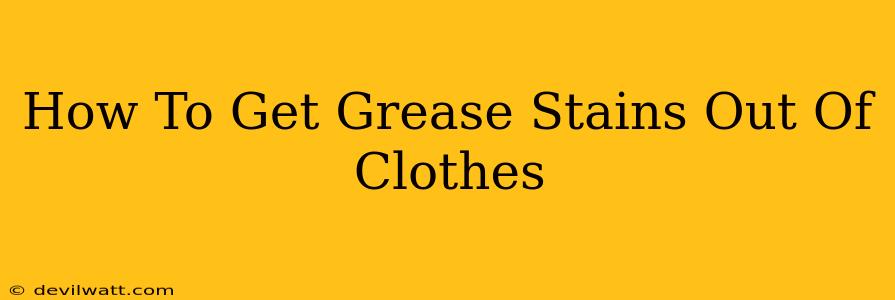 How To Get Grease Stains Out Of Clothes