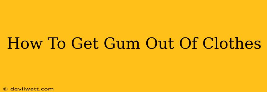 How To Get Gum Out Of Clothes