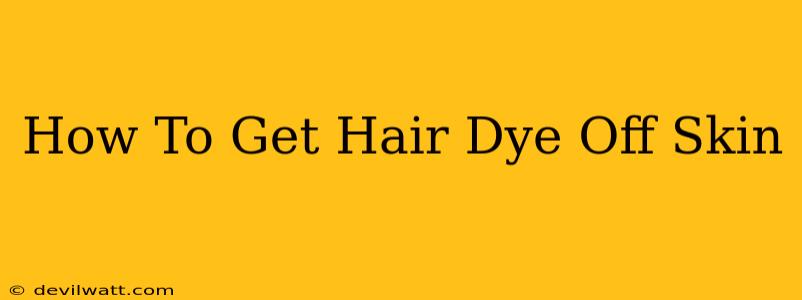 How To Get Hair Dye Off Skin