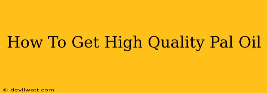 How To Get High Quality Pal Oil