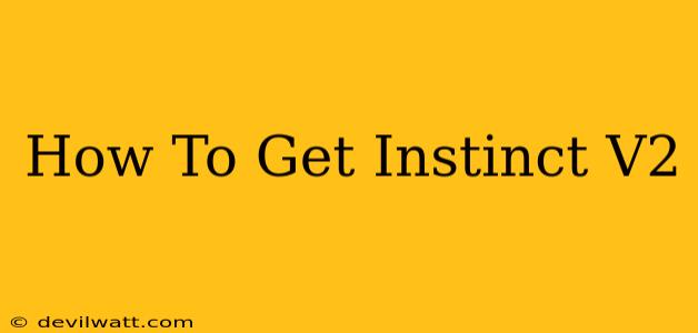 How To Get Instinct V2