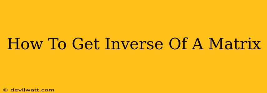 How To Get Inverse Of A Matrix