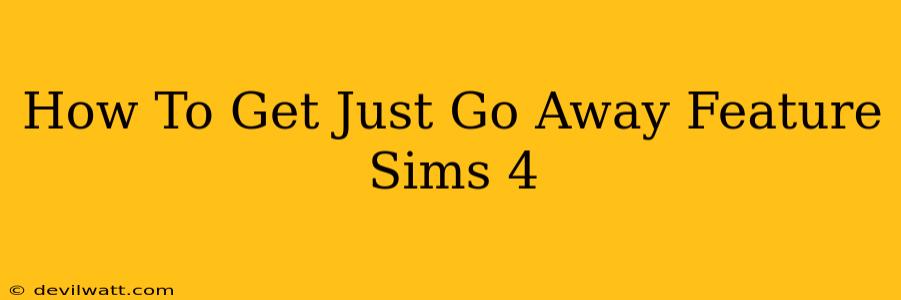 How To Get Just Go Away Feature Sims 4