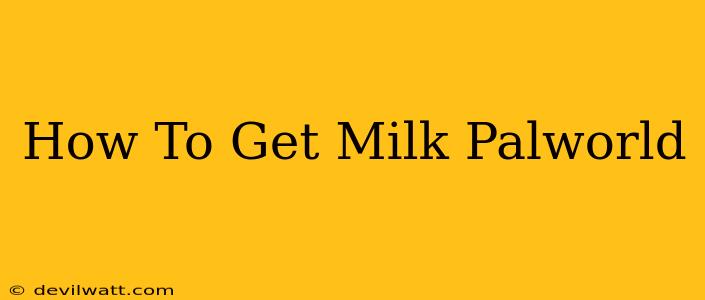 How To Get Milk Palworld