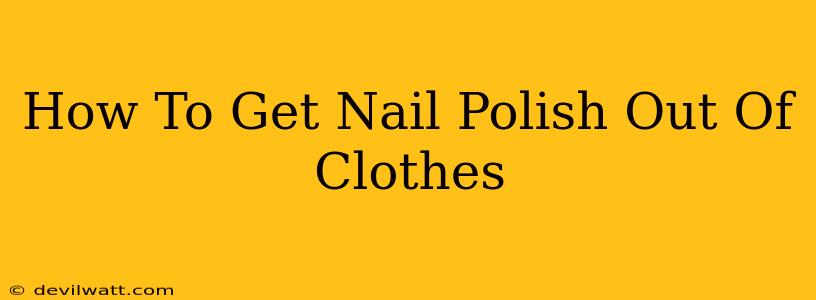 How To Get Nail Polish Out Of Clothes