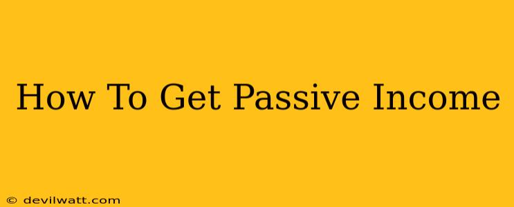 How To Get Passive Income