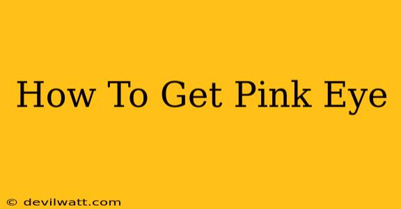 How To Get Pink Eye