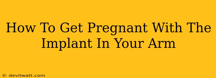 How To Get Pregnant With The Implant In Your Arm