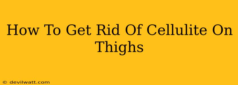 How To Get Rid Of Cellulite On Thighs