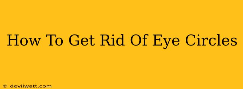 How To Get Rid Of Eye Circles